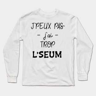 J'peux pas j'ai trop le seum Long Sleeve T-Shirt